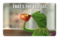 That’s the tea sis